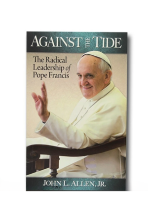 Against the Tide: The Radical Leadership of Pope Francis