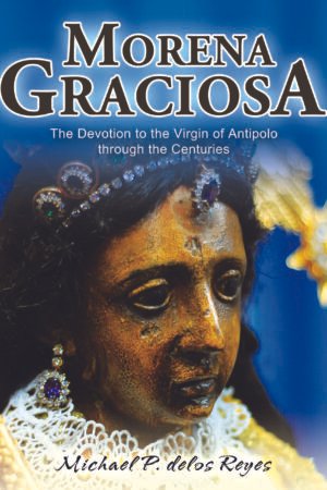 Morena Graciosa: The Devotion to the Virgin of Antipolo through the Centuries