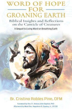 Word of Hope for Groaning Earth: Biblical Insights and Reflections on the Canticle of Creatures (A Sequel to Living Word on Breathing Earth)