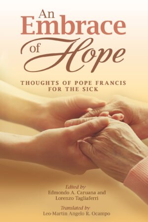 An Embrace of Hope: Thoughts of Pope Francis for the Sick