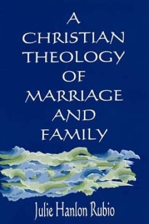 A Christian Theology of Marriage and Family