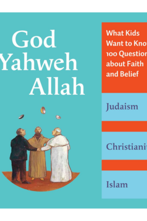 God Yahweh Allah: What Kids Want to Know: 100 Questions about Faith and Belief