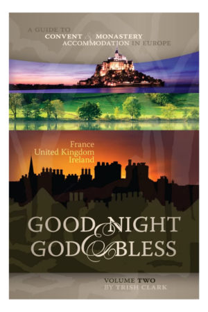Good Night & God Bless Volume Two: A Guide to Convent & Monastery Accommodation in Europe: France, United Kingdom, Ireland