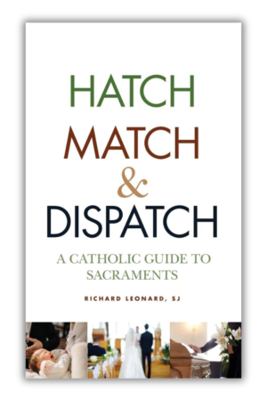 Hatch, Match and Dispatch: A Catholic Guide to Sacraments