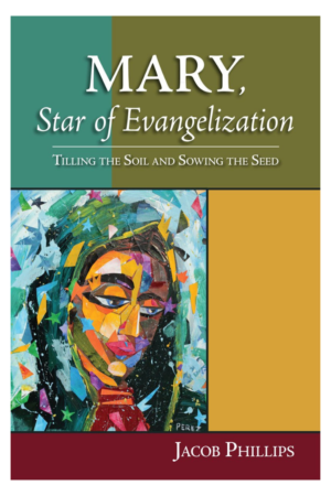 Mary, Star of Evangelization: Tilling the Soil and Sowing the Seed