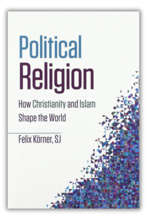 Political Religion: How Christianity and Islam Shape the World