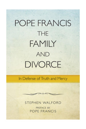 Pope Francis The Family and Divorce:In Defense of Truth and Mercy