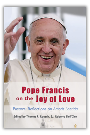Pope Francis on the Joy of Love: Theological and Pastoral Reflections on Amoris Laetitia 