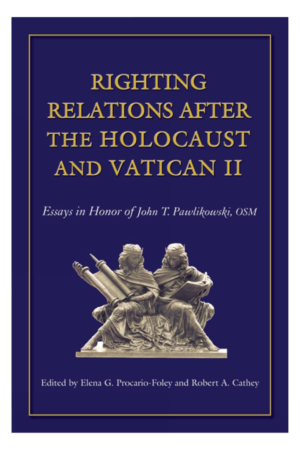 Righting Relations After the Holocaust and Vatican II: Essays in Honor of John T. Pawlikowski, OSM