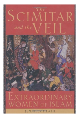 The Scimitar and the Veil: Extraordinary Women of Islam