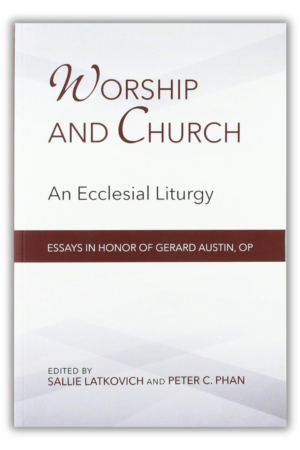 Worship and Church: An Ecclesial Liturgy; Essays in Honor of Gerard Austin, OP
